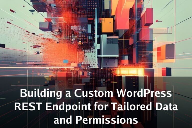 Building a Custom WordPress REST Endpoint for Tailored Data and Permissions
