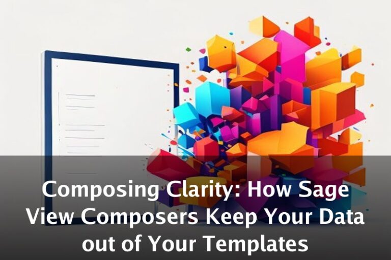 Composing Clarity: How Sage View Composers Keep Your Data out of Your Templates