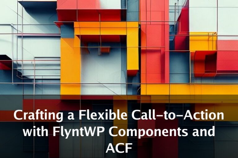 Crafting a Flexible Call-to-Action with FlyntWP Components and ACF