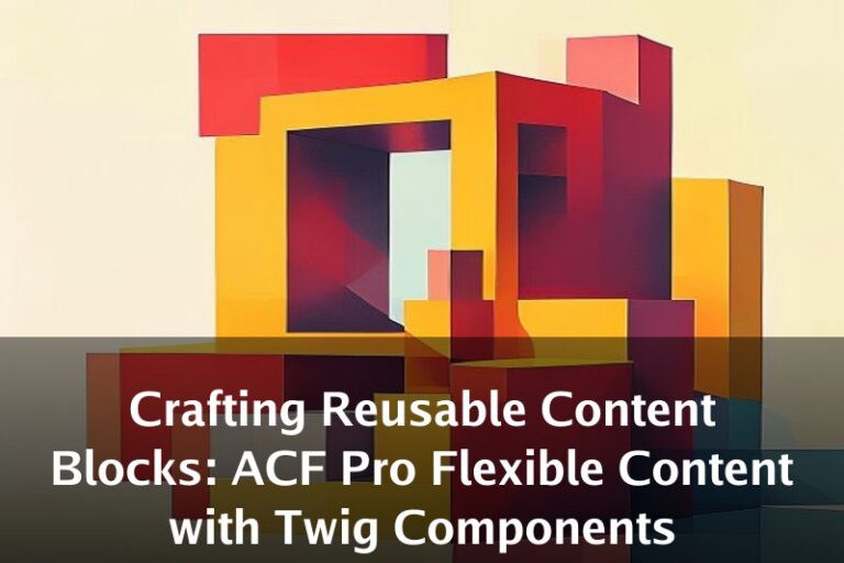 Crafting Reusable Content Blocks: ACF Pro Flexible Content with Twig Components
