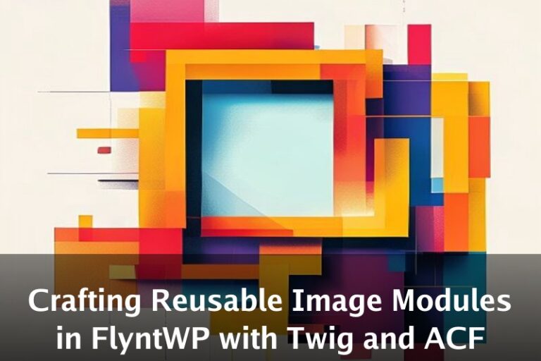 Crafting Reusable Image Modules in FlyntWP with Twig and ACF