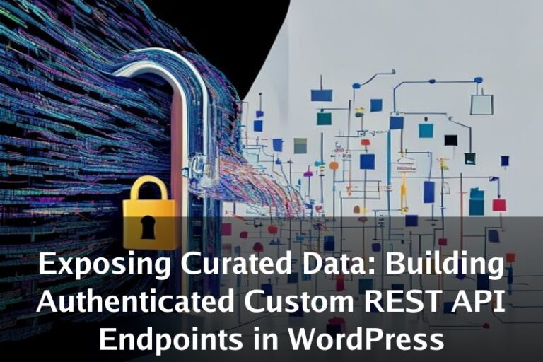 Exposing Curated Data: Building Authenticated Custom REST API Endpoints in WordPress