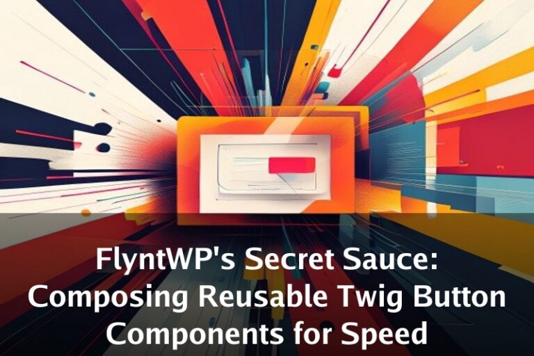 FlyntWP's Secret Sauce: Composing Reusable Twig Button Components for Speed