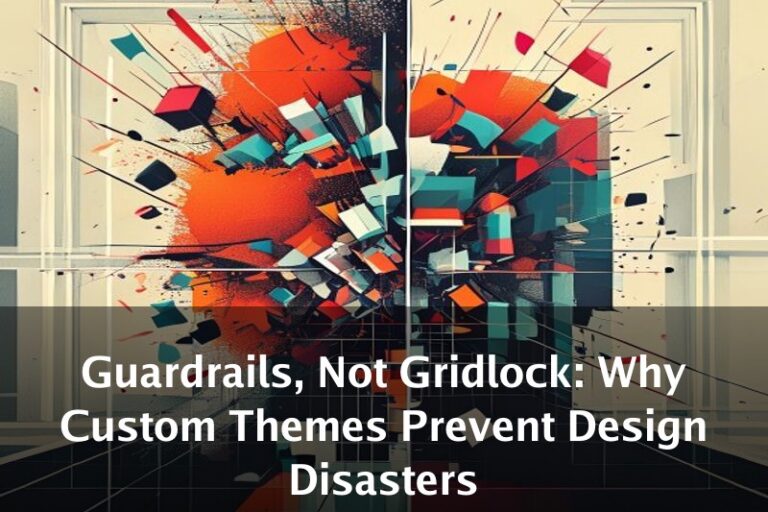 Guardrails, Not Gridlock: Why Custom Themes Prevent Design Disasters