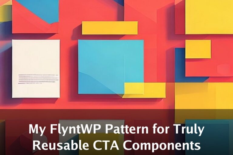 My FlyntWP Pattern for Truly Reusable CTA Components