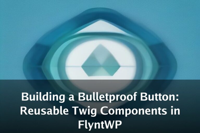 Building a Bulletproof Button: Reusable Twig Components in FlyntWP