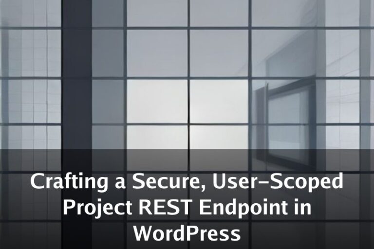 Crafting a Secure, User-Scoped Project REST Endpoint in WordPress