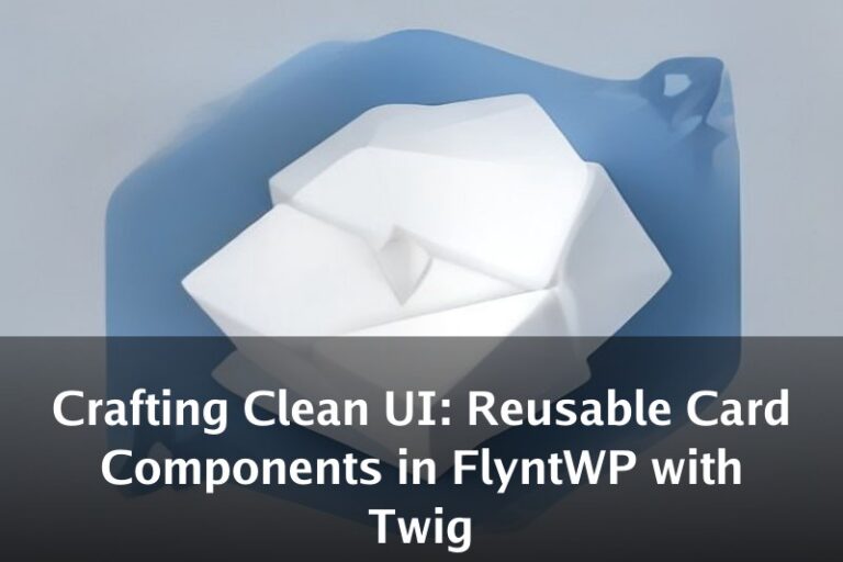 Crafting Clean UI: Reusable Card Components in FlyntWP with Twig