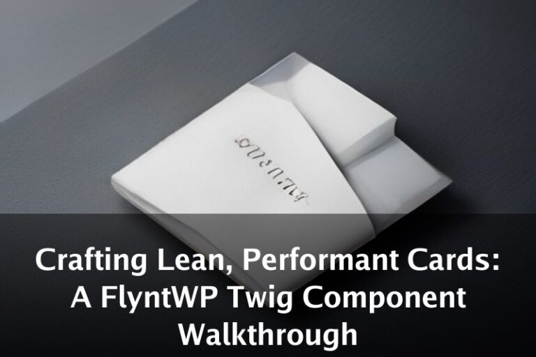 Crafting Lean, Performant Cards: A FlyntWP Twig Component Walkthrough