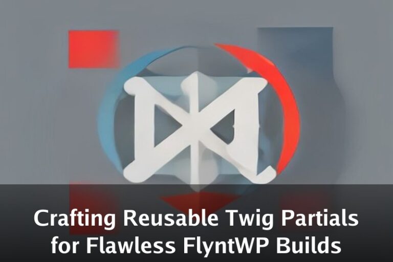 Crafting Reusable Twig Partials for Flawless FlyntWP Builds