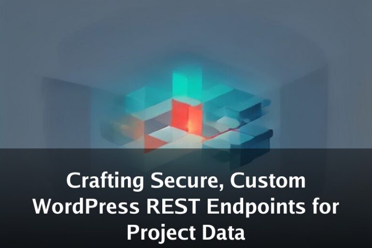 Crafting Secure, Custom WordPress REST Endpoints for Project Data