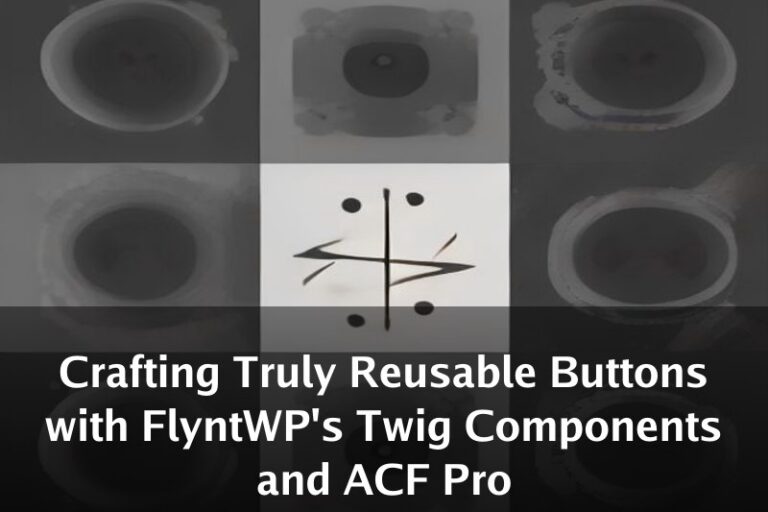 Crafting Truly Reusable Buttons with FlyntWP's Twig Components and ACF Pro