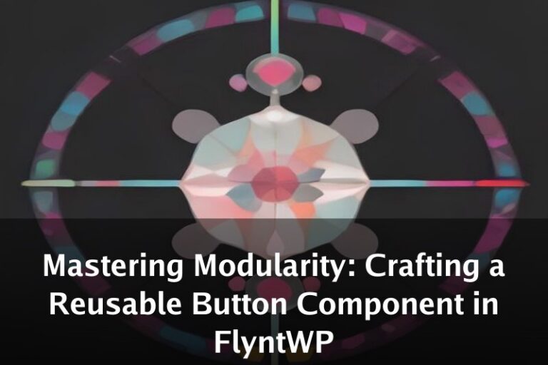 Mastering Modularity: Crafting a Reusable Button Component in FlyntWP