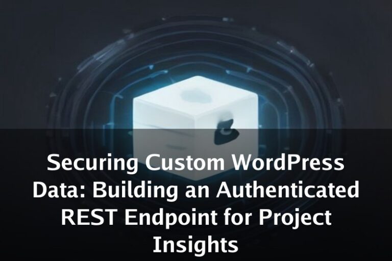 Securing Custom WordPress Data: Building an Authenticated REST Endpoint for Project Insights
