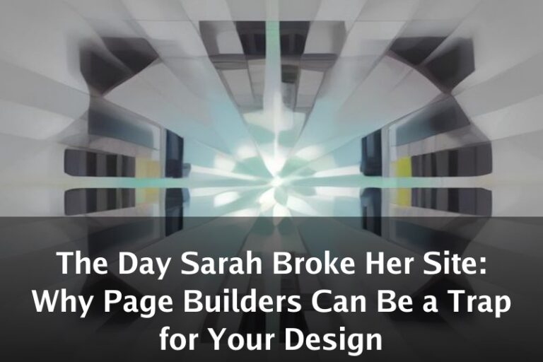 The Day Sarah Broke Her Site: Why Page Builders Can Be a Trap for Your Design