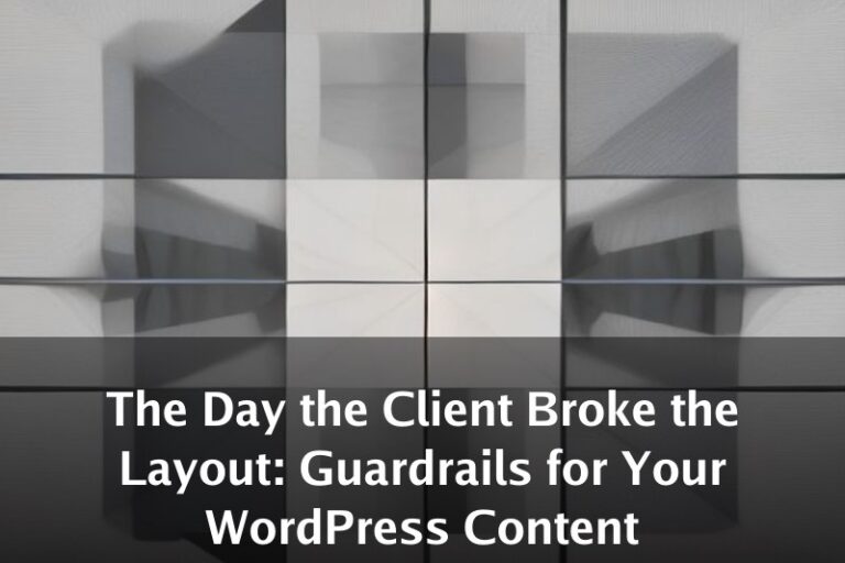 The Day the Client Broke the Layout: Guardrails for Your WordPress Content
