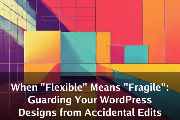 When "Flexible" Means "Fragile": Guarding Your WordPress Designs from Accidental Edits