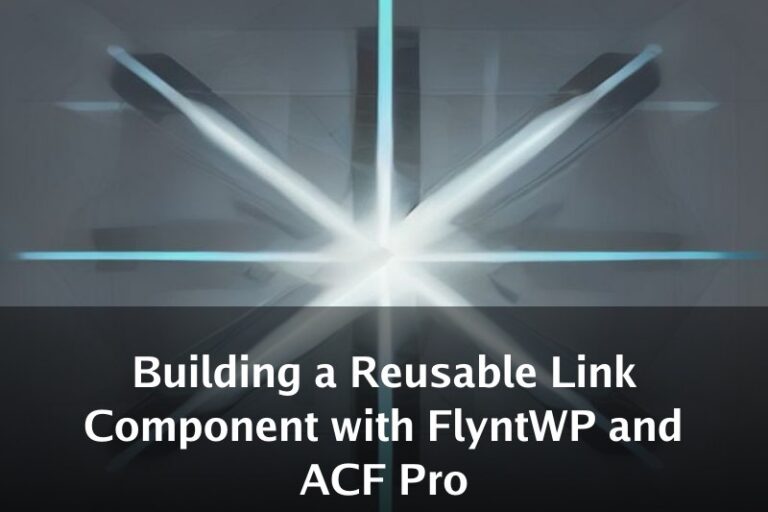 Building a Reusable Link Component with FlyntWP and ACF Pro