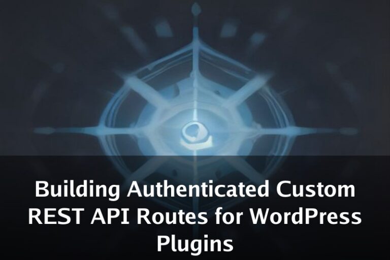 Building Authenticated Custom REST API Routes for WordPress Plugins