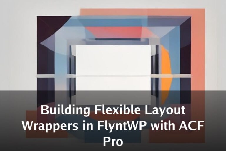 Building Flexible Layout Wrappers in FlyntWP with ACF Pro