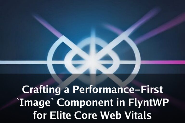 Crafting a Performance-First `Image` Component in FlyntWP for Elite Core Web Vitals