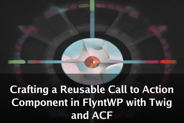 Crafting a Reusable Call to Action Component in FlyntWP with Twig and ACF