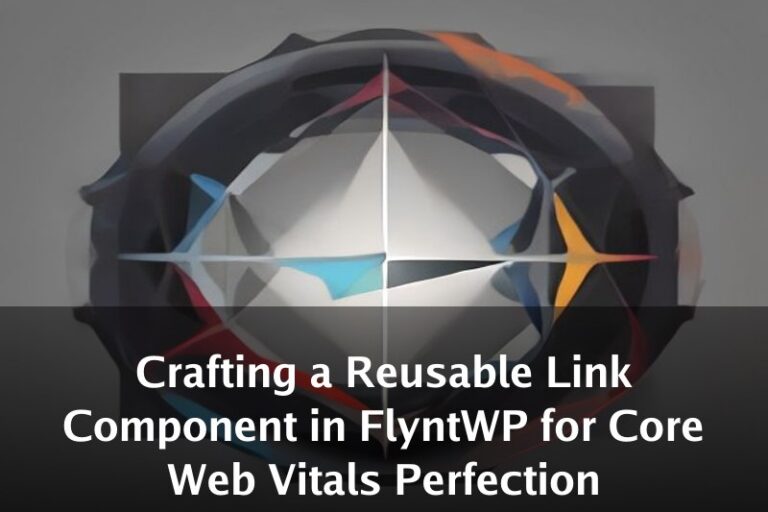 Crafting a Reusable Link Component in FlyntWP for Core Web Vitals Perfection