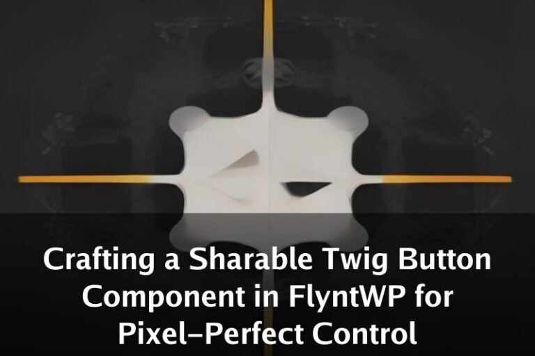 Crafting a Sharable Twig Button Component in FlyntWP for Pixel-Perfect Control
