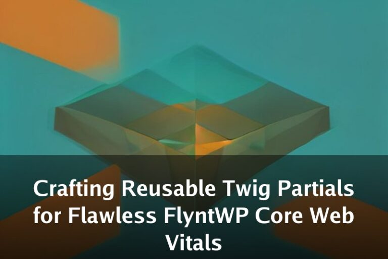 Crafting Reusable Twig Partials for Flawless FlyntWP Core Web Vitals