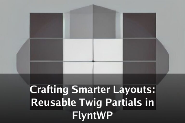 Crafting Smarter Layouts: Reusable Twig Partials in FlyntWP
