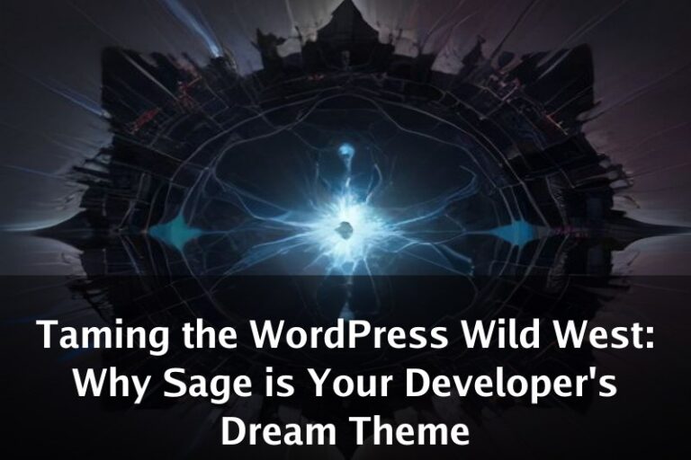 Taming the WordPress Wild West: Why Sage is Your Developer's Dream Theme